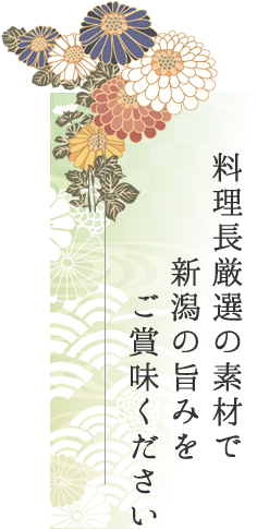 料理長厳選の素材で新潟の旨みをご賞味ください